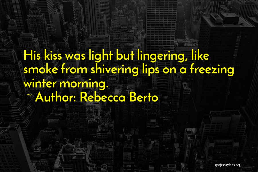 Rebecca Berto Quotes: His Kiss Was Light But Lingering, Like Smoke From Shivering Lips On A Freezing Winter Morning.