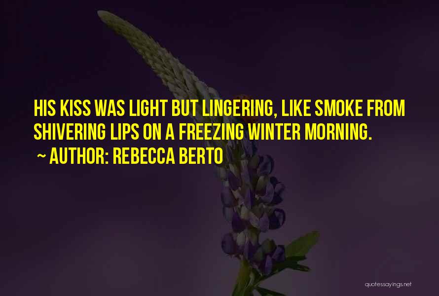 Rebecca Berto Quotes: His Kiss Was Light But Lingering, Like Smoke From Shivering Lips On A Freezing Winter Morning.