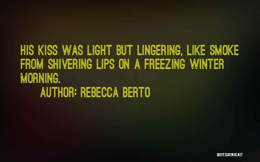 Rebecca Berto Quotes: His Kiss Was Light But Lingering, Like Smoke From Shivering Lips On A Freezing Winter Morning.