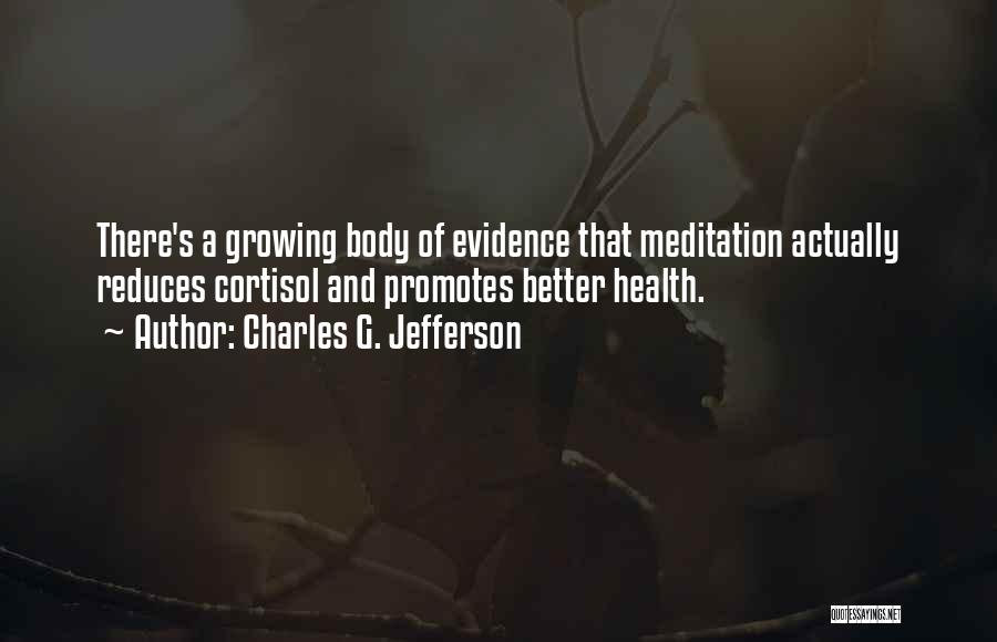 Charles G. Jefferson Quotes: There's A Growing Body Of Evidence That Meditation Actually Reduces Cortisol And Promotes Better Health.