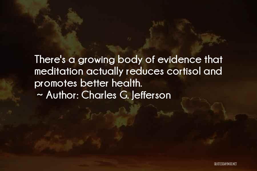 Charles G. Jefferson Quotes: There's A Growing Body Of Evidence That Meditation Actually Reduces Cortisol And Promotes Better Health.