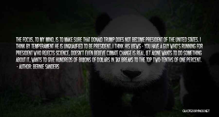 Bernie Sanders Quotes: The Focus, To My Mind, Is To Make Sure That Donald Trump Does Not Become President Of The United States.