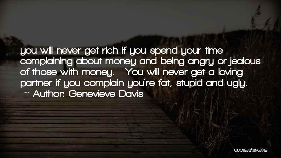 Genevieve Davis Quotes: You Will Never Get Rich If You Spend Your Time Complaining About Money And Being Angry Or Jealous Of Those