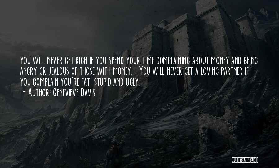 Genevieve Davis Quotes: You Will Never Get Rich If You Spend Your Time Complaining About Money And Being Angry Or Jealous Of Those