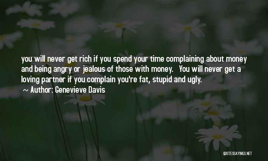 Genevieve Davis Quotes: You Will Never Get Rich If You Spend Your Time Complaining About Money And Being Angry Or Jealous Of Those