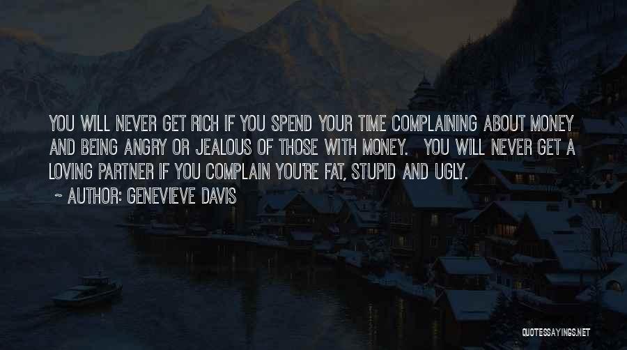 Genevieve Davis Quotes: You Will Never Get Rich If You Spend Your Time Complaining About Money And Being Angry Or Jealous Of Those