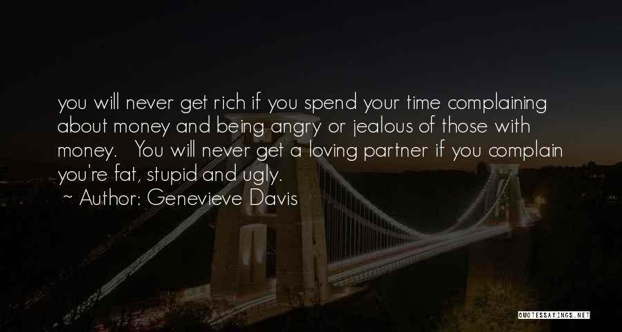 Genevieve Davis Quotes: You Will Never Get Rich If You Spend Your Time Complaining About Money And Being Angry Or Jealous Of Those