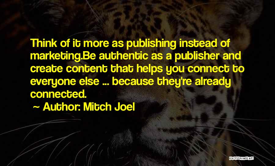 Mitch Joel Quotes: Think Of It More As Publishing Instead Of Marketing.be Authentic As A Publisher And Create Content That Helps You Connect