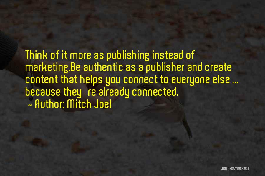 Mitch Joel Quotes: Think Of It More As Publishing Instead Of Marketing.be Authentic As A Publisher And Create Content That Helps You Connect