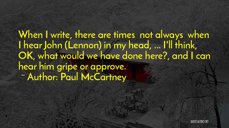 Paul McCartney Quotes: When I Write, There Are Times Not Always When I Hear John (lennon) In My Head, ... I'll Think, Ok,