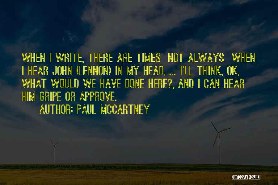 Paul McCartney Quotes: When I Write, There Are Times Not Always When I Hear John (lennon) In My Head, ... I'll Think, Ok,