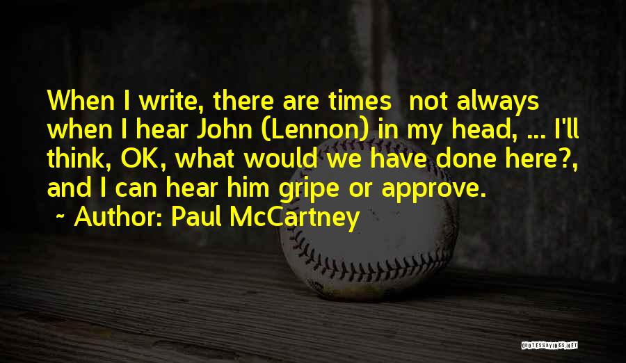 Paul McCartney Quotes: When I Write, There Are Times Not Always When I Hear John (lennon) In My Head, ... I'll Think, Ok,