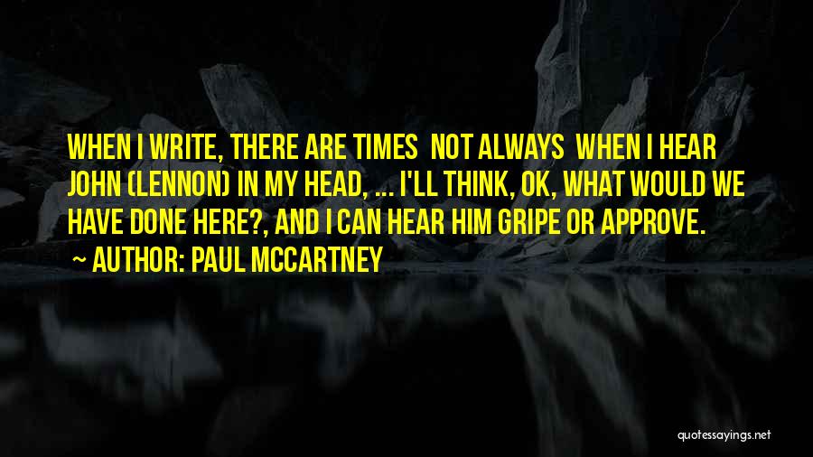 Paul McCartney Quotes: When I Write, There Are Times Not Always When I Hear John (lennon) In My Head, ... I'll Think, Ok,