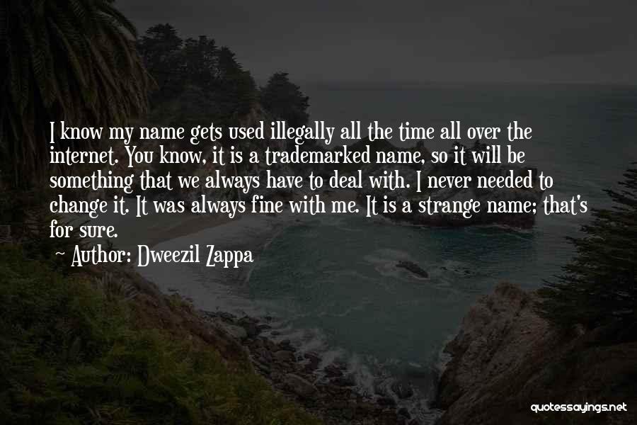 Dweezil Zappa Quotes: I Know My Name Gets Used Illegally All The Time All Over The Internet. You Know, It Is A Trademarked