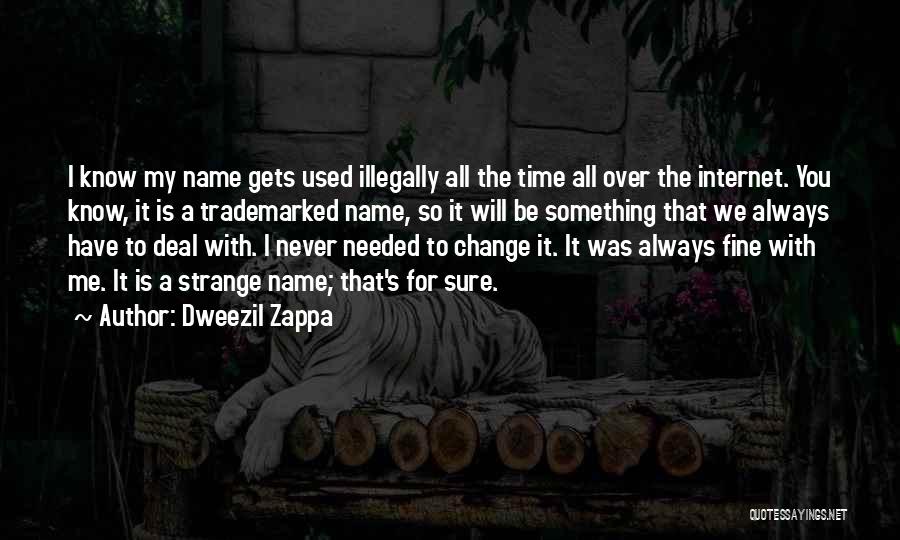 Dweezil Zappa Quotes: I Know My Name Gets Used Illegally All The Time All Over The Internet. You Know, It Is A Trademarked