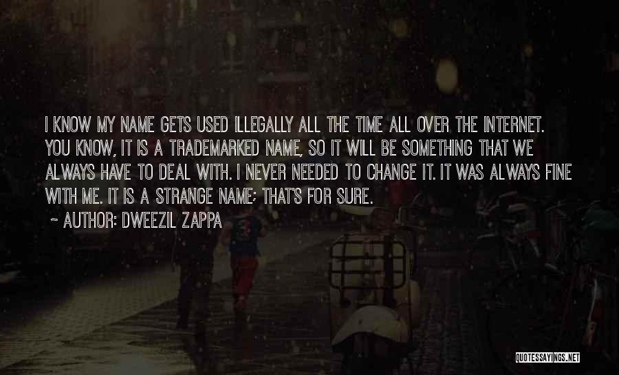 Dweezil Zappa Quotes: I Know My Name Gets Used Illegally All The Time All Over The Internet. You Know, It Is A Trademarked