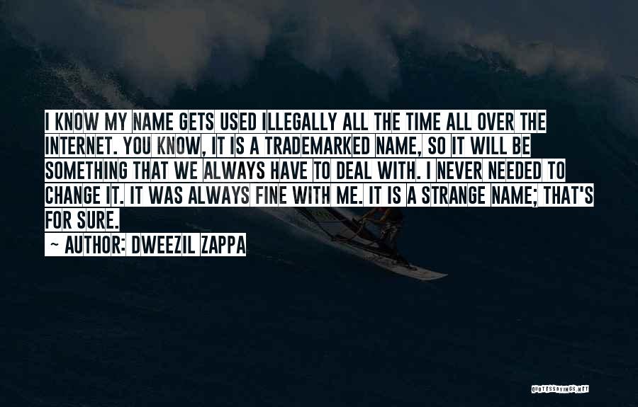 Dweezil Zappa Quotes: I Know My Name Gets Used Illegally All The Time All Over The Internet. You Know, It Is A Trademarked