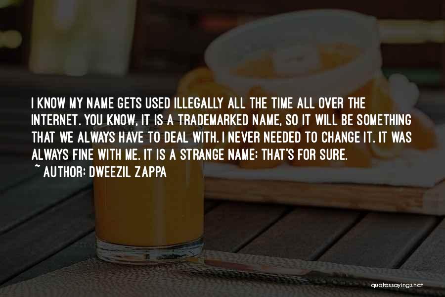 Dweezil Zappa Quotes: I Know My Name Gets Used Illegally All The Time All Over The Internet. You Know, It Is A Trademarked