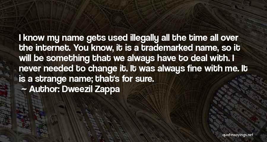 Dweezil Zappa Quotes: I Know My Name Gets Used Illegally All The Time All Over The Internet. You Know, It Is A Trademarked