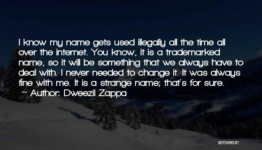 Dweezil Zappa Quotes: I Know My Name Gets Used Illegally All The Time All Over The Internet. You Know, It Is A Trademarked