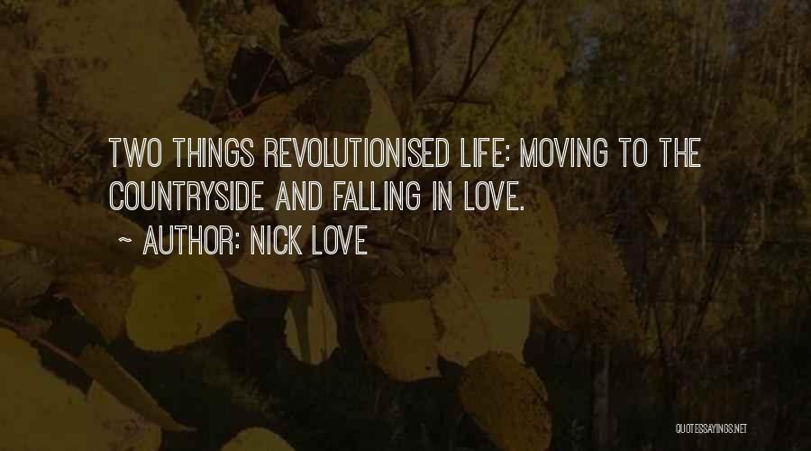 Nick Love Quotes: Two Things Revolutionised Life: Moving To The Countryside And Falling In Love.