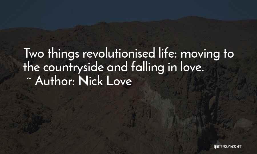 Nick Love Quotes: Two Things Revolutionised Life: Moving To The Countryside And Falling In Love.