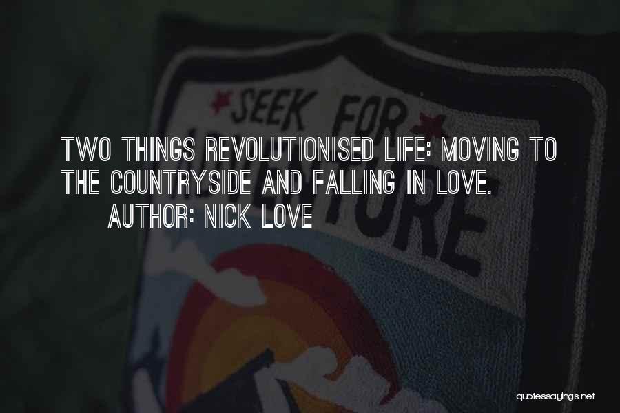 Nick Love Quotes: Two Things Revolutionised Life: Moving To The Countryside And Falling In Love.