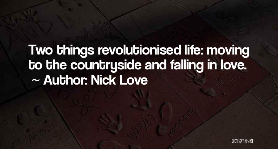 Nick Love Quotes: Two Things Revolutionised Life: Moving To The Countryside And Falling In Love.