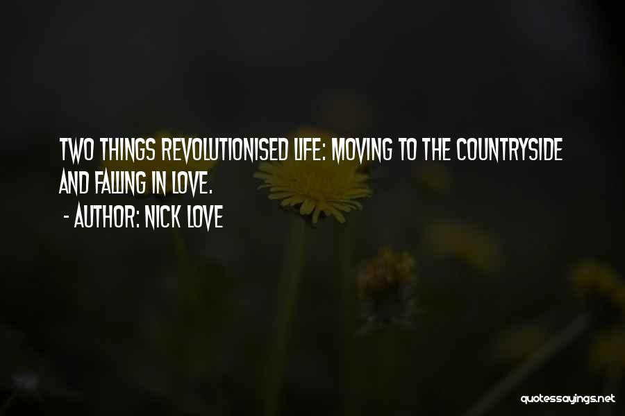 Nick Love Quotes: Two Things Revolutionised Life: Moving To The Countryside And Falling In Love.