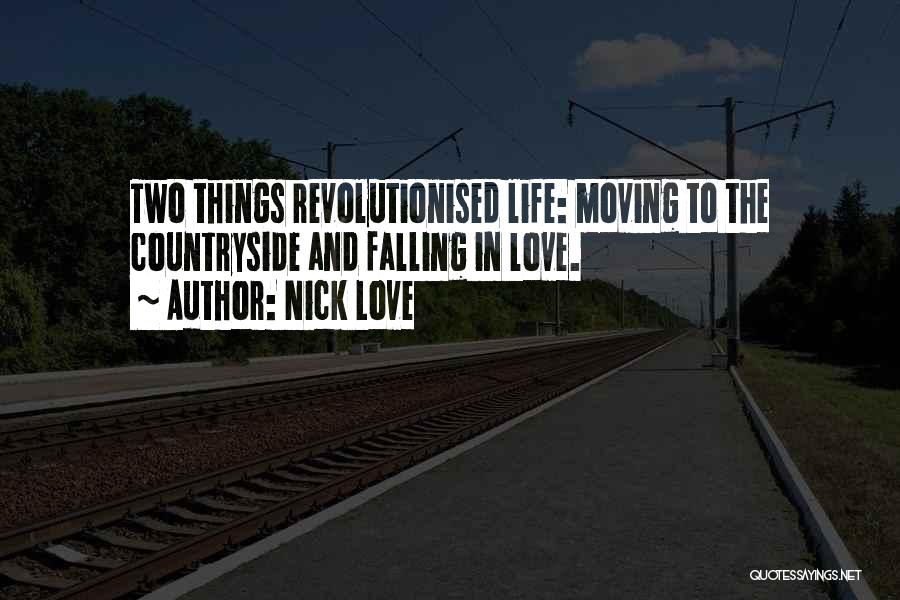 Nick Love Quotes: Two Things Revolutionised Life: Moving To The Countryside And Falling In Love.