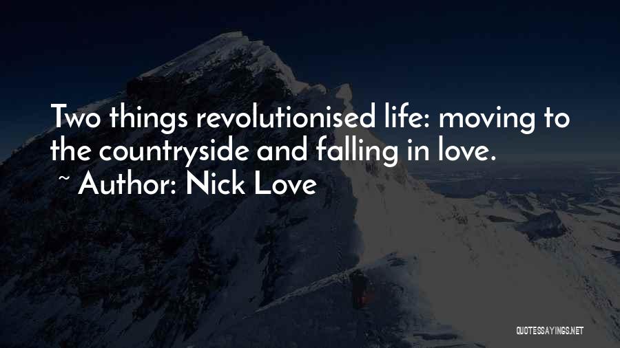 Nick Love Quotes: Two Things Revolutionised Life: Moving To The Countryside And Falling In Love.