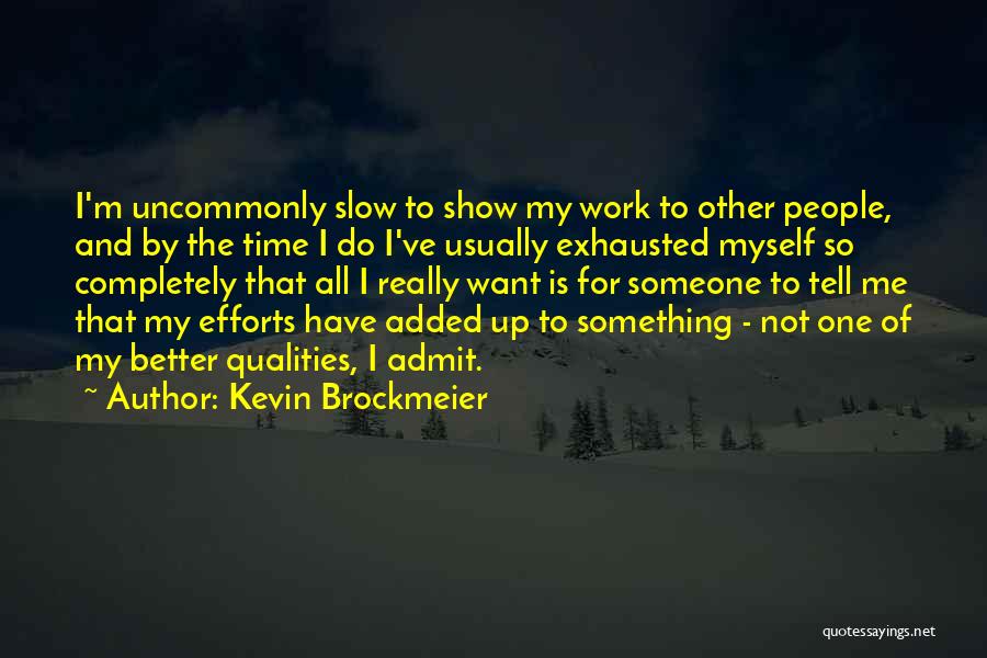 Kevin Brockmeier Quotes: I'm Uncommonly Slow To Show My Work To Other People, And By The Time I Do I've Usually Exhausted Myself