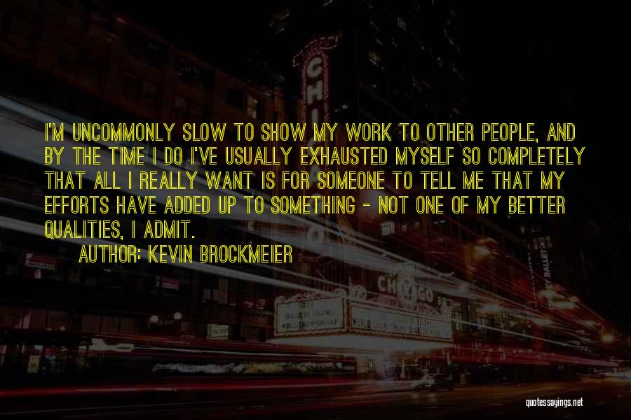 Kevin Brockmeier Quotes: I'm Uncommonly Slow To Show My Work To Other People, And By The Time I Do I've Usually Exhausted Myself