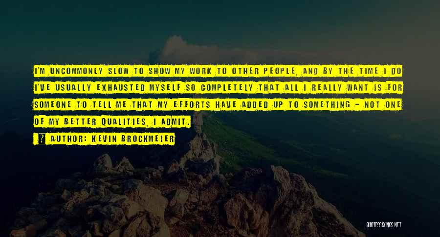 Kevin Brockmeier Quotes: I'm Uncommonly Slow To Show My Work To Other People, And By The Time I Do I've Usually Exhausted Myself