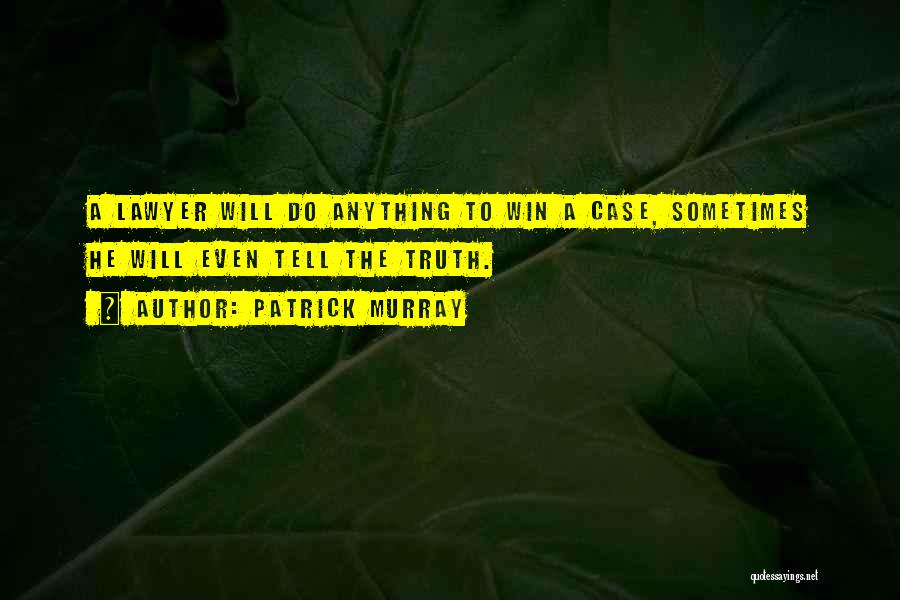 Patrick Murray Quotes: A Lawyer Will Do Anything To Win A Case, Sometimes He Will Even Tell The Truth.
