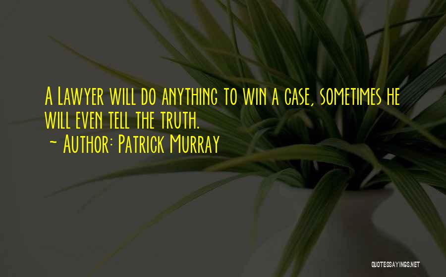 Patrick Murray Quotes: A Lawyer Will Do Anything To Win A Case, Sometimes He Will Even Tell The Truth.