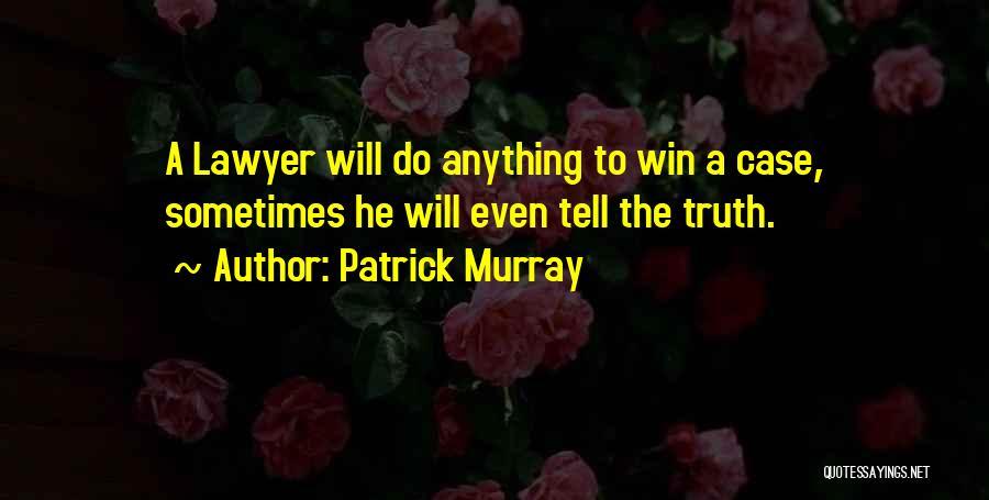Patrick Murray Quotes: A Lawyer Will Do Anything To Win A Case, Sometimes He Will Even Tell The Truth.
