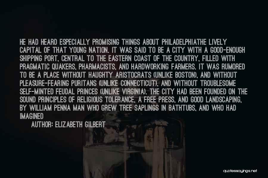 Elizabeth Gilbert Quotes: He Had Heard Especially Promising Things About Philadelphiathe Lively Capital Of That Young Nation. It Was Said To Be A