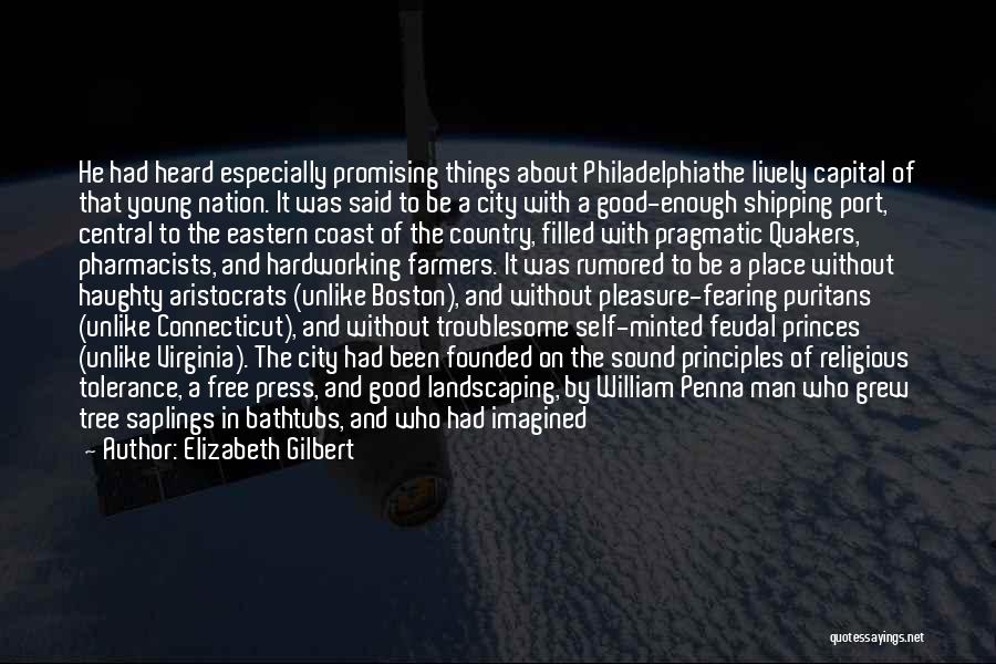 Elizabeth Gilbert Quotes: He Had Heard Especially Promising Things About Philadelphiathe Lively Capital Of That Young Nation. It Was Said To Be A