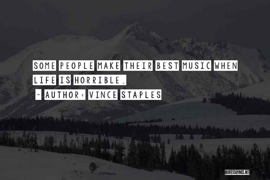 Vince Staples Quotes: Some People Make Their Best Music When Life Is Horrible.