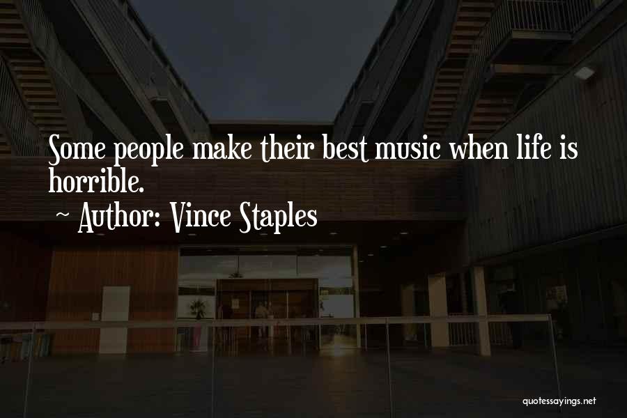 Vince Staples Quotes: Some People Make Their Best Music When Life Is Horrible.