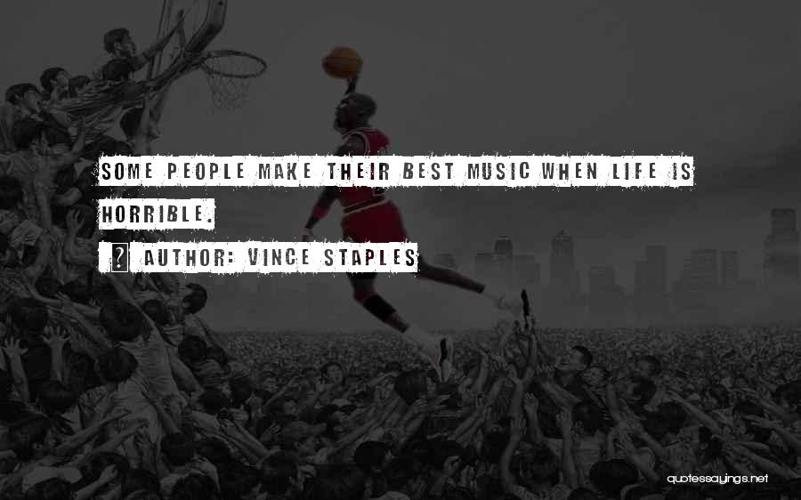 Vince Staples Quotes: Some People Make Their Best Music When Life Is Horrible.