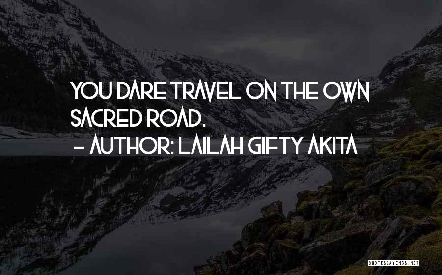 Lailah Gifty Akita Quotes: You Dare Travel On The Own Sacred Road.