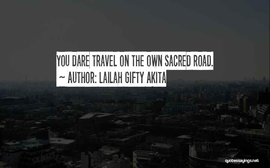 Lailah Gifty Akita Quotes: You Dare Travel On The Own Sacred Road.