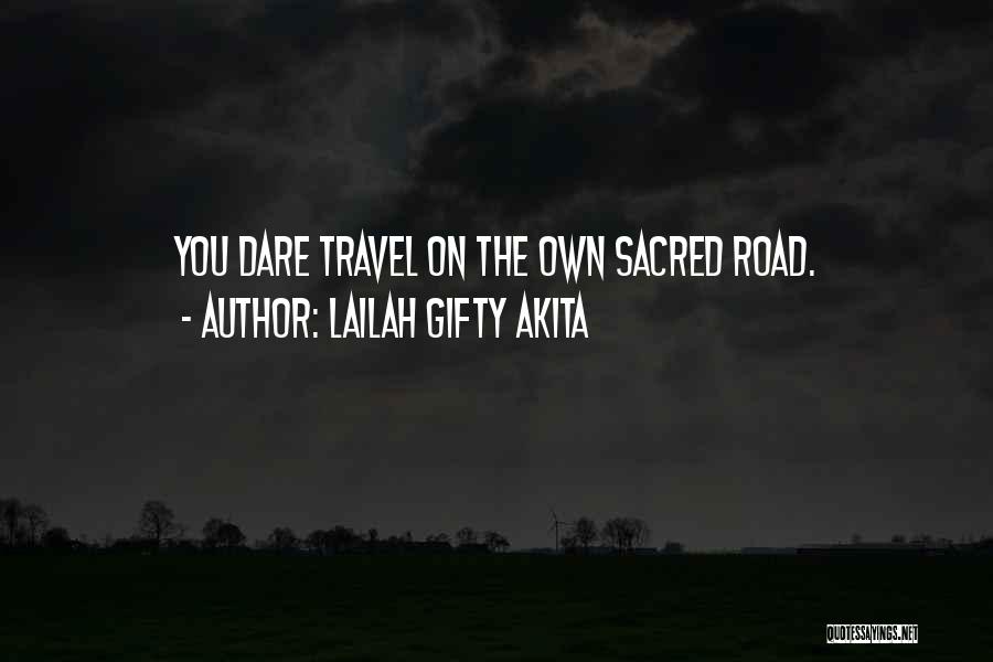 Lailah Gifty Akita Quotes: You Dare Travel On The Own Sacred Road.