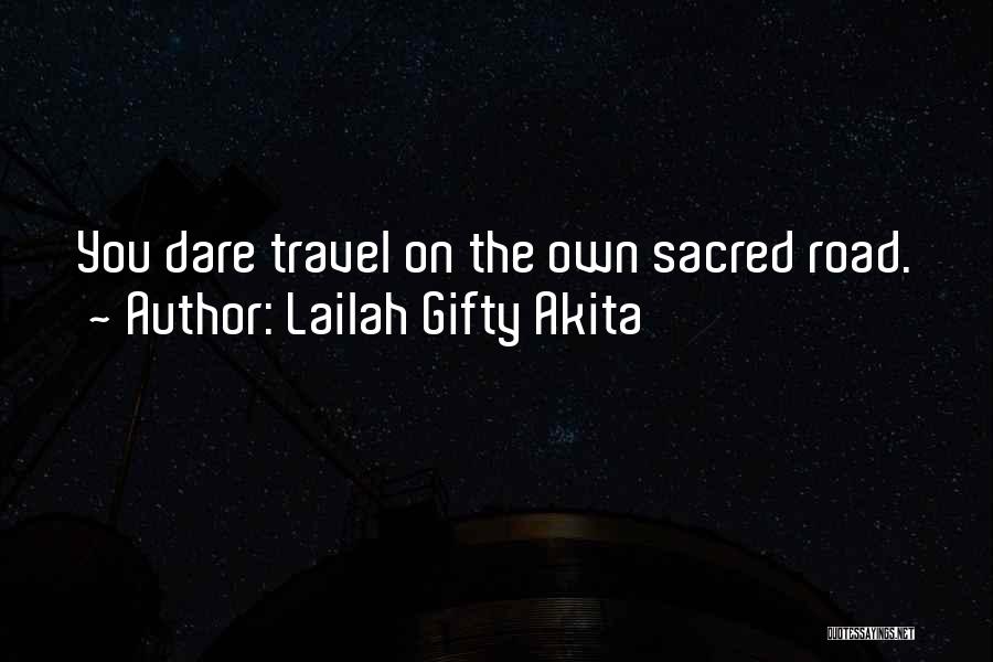 Lailah Gifty Akita Quotes: You Dare Travel On The Own Sacred Road.