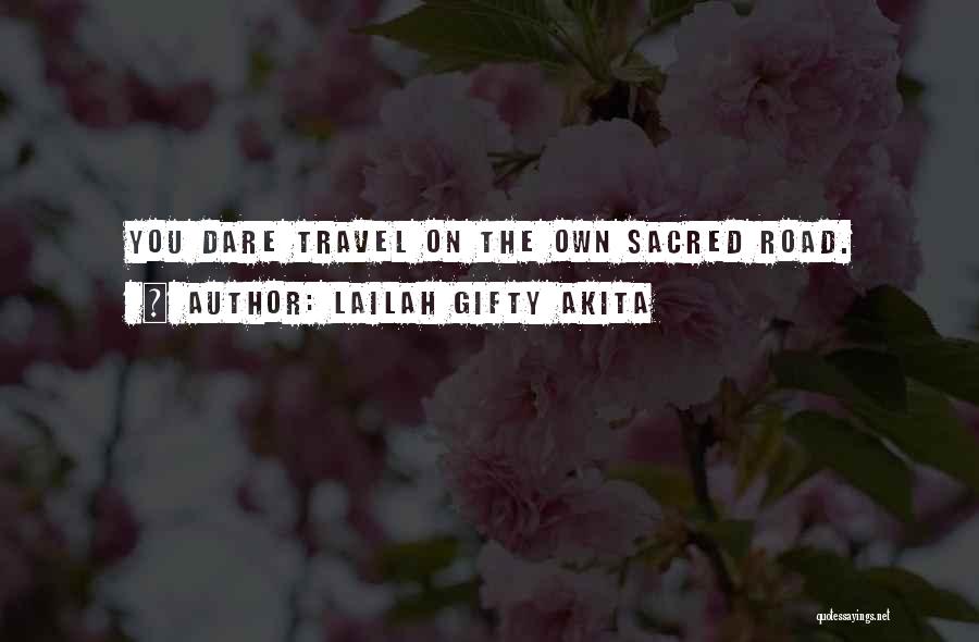 Lailah Gifty Akita Quotes: You Dare Travel On The Own Sacred Road.