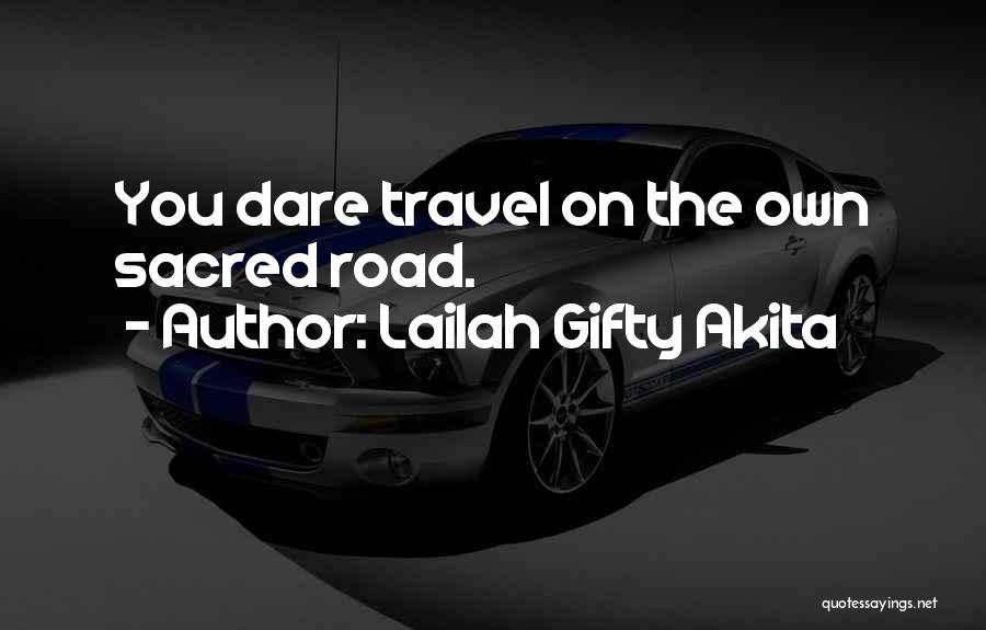 Lailah Gifty Akita Quotes: You Dare Travel On The Own Sacred Road.