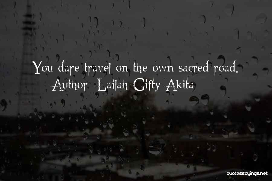 Lailah Gifty Akita Quotes: You Dare Travel On The Own Sacred Road.