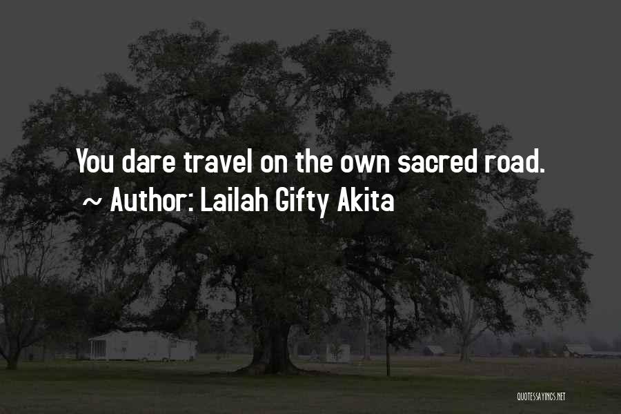 Lailah Gifty Akita Quotes: You Dare Travel On The Own Sacred Road.